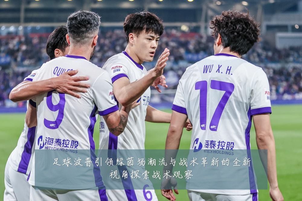 足球波普引领绿茵场潮流与战术革新的全新视角探索战术观察